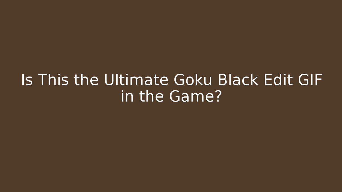 Is This the Ultimate Goku Black Edit GIF in the Game? - Critter Realm
