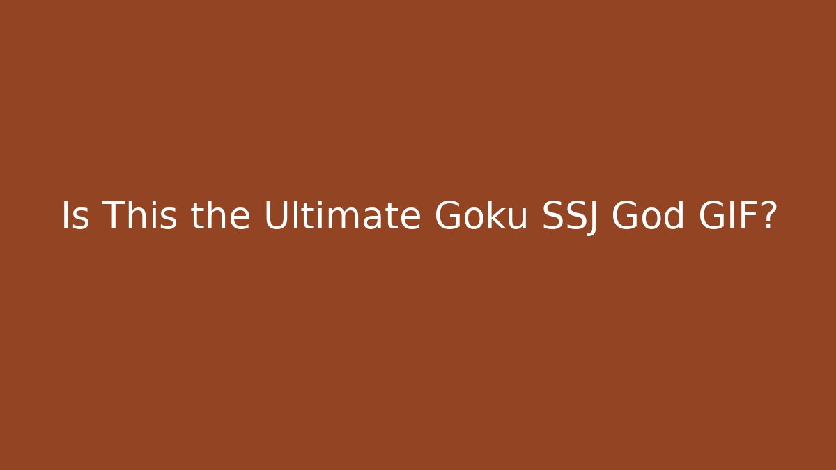 Is This the Ultimate Goku SSJ God GIF?