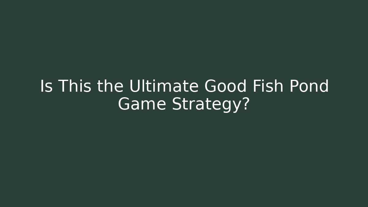 Is This the Ultimate Good Fish Pond Game Strategy? - Critter Realm