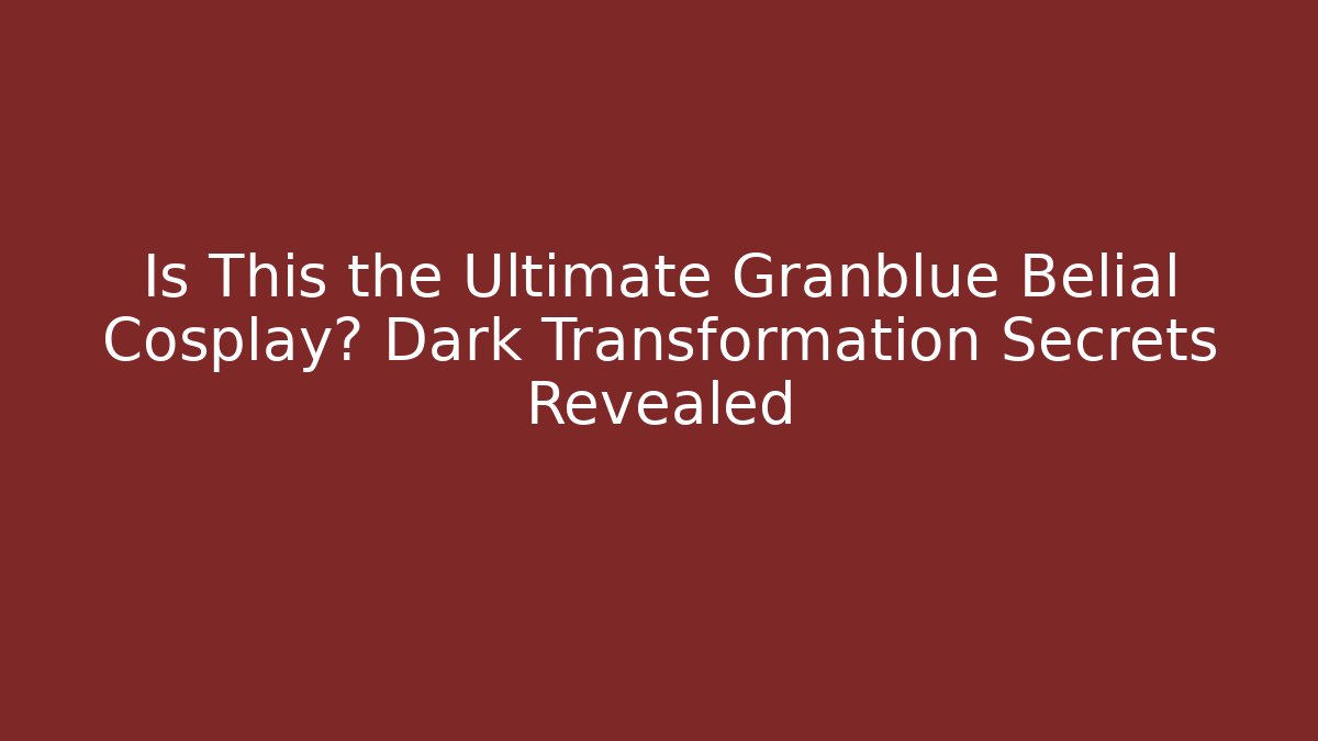 Is This the Ultimate Granblue Belial Cosplay? Dark Transformation Secrets Revealed