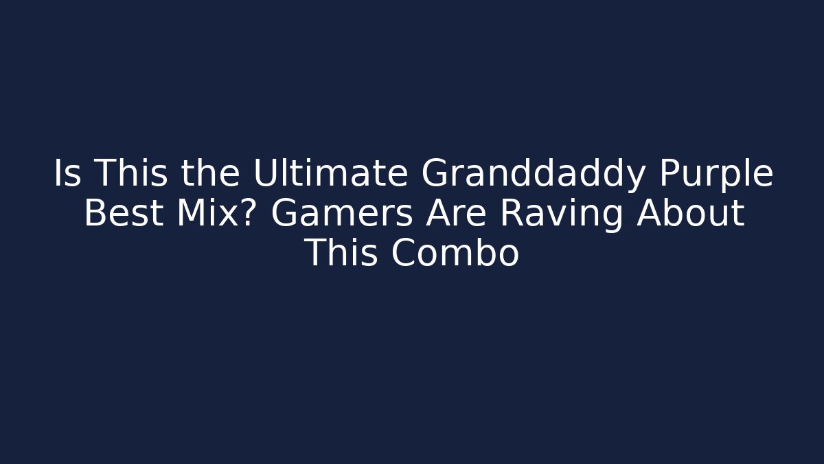 Is This the Ultimate Granddaddy Purple Best Mix? Gamers Are Raving About This Combo