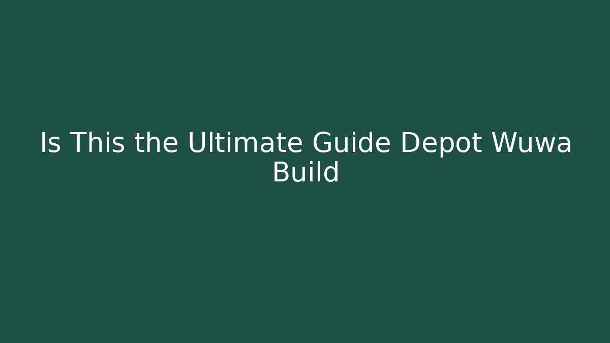 Is This the Ultimate Guide Depot Wuwa Build