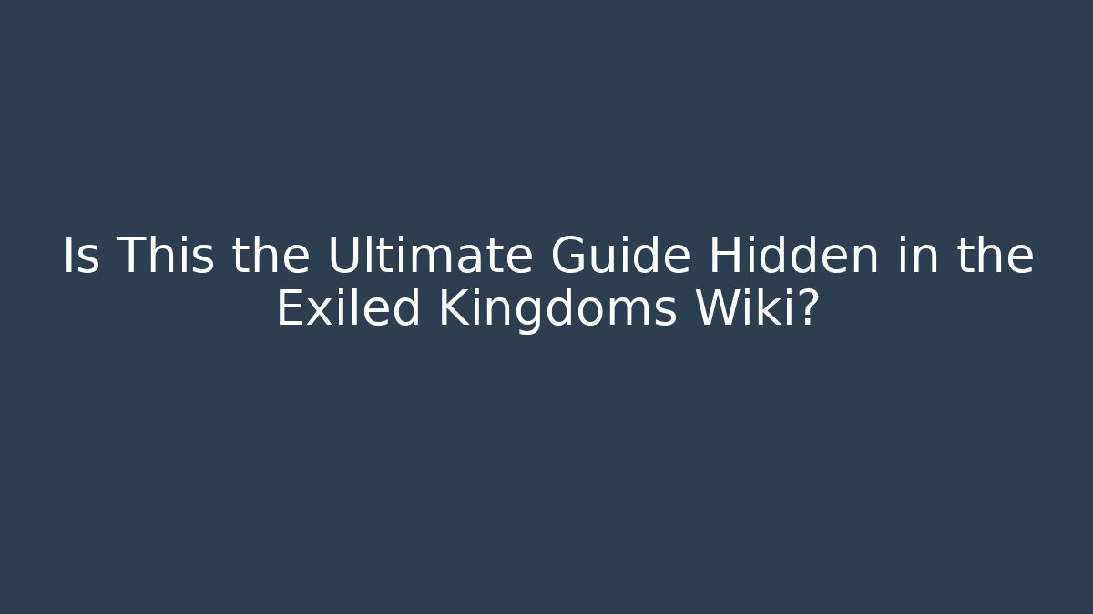 Is This the Ultimate Guide Hidden in the Exiled Kingdoms Wiki? - Critter Realm