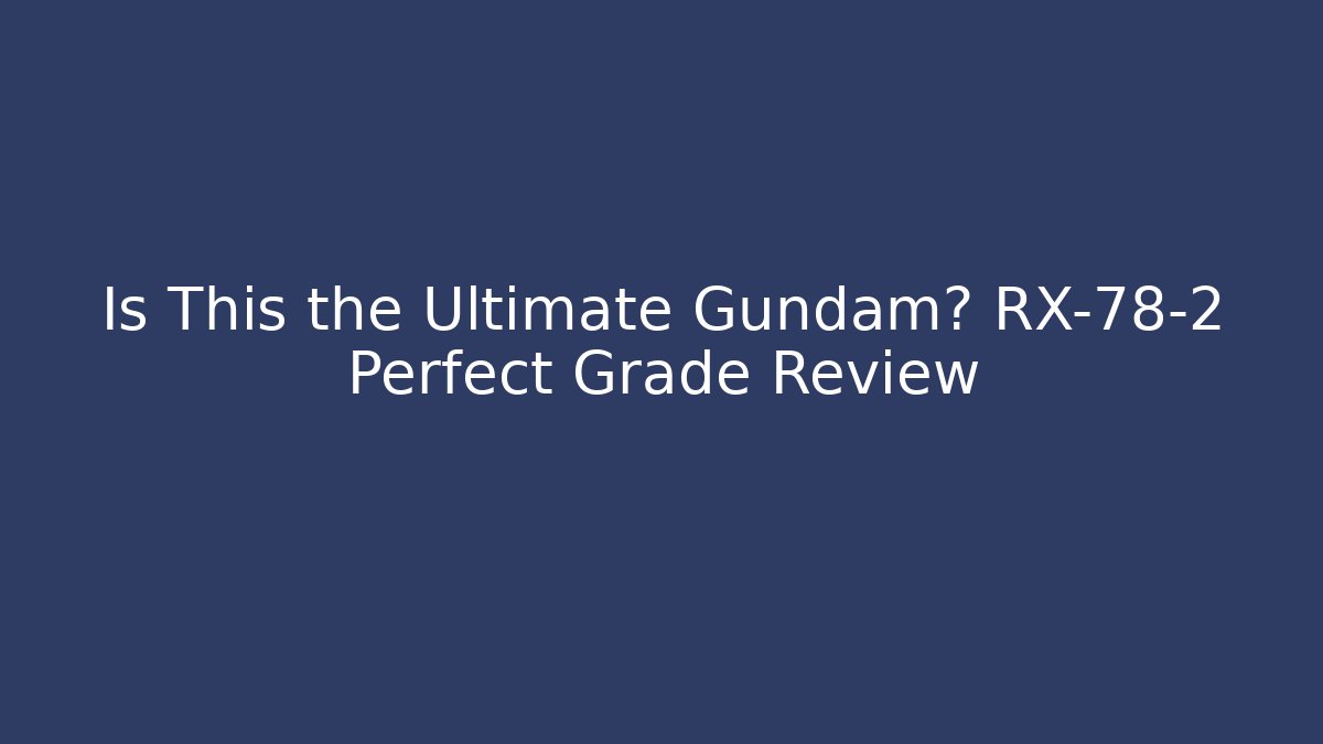 Is This the Ultimate Gundam? RX-78-2 Perfect Grade Review