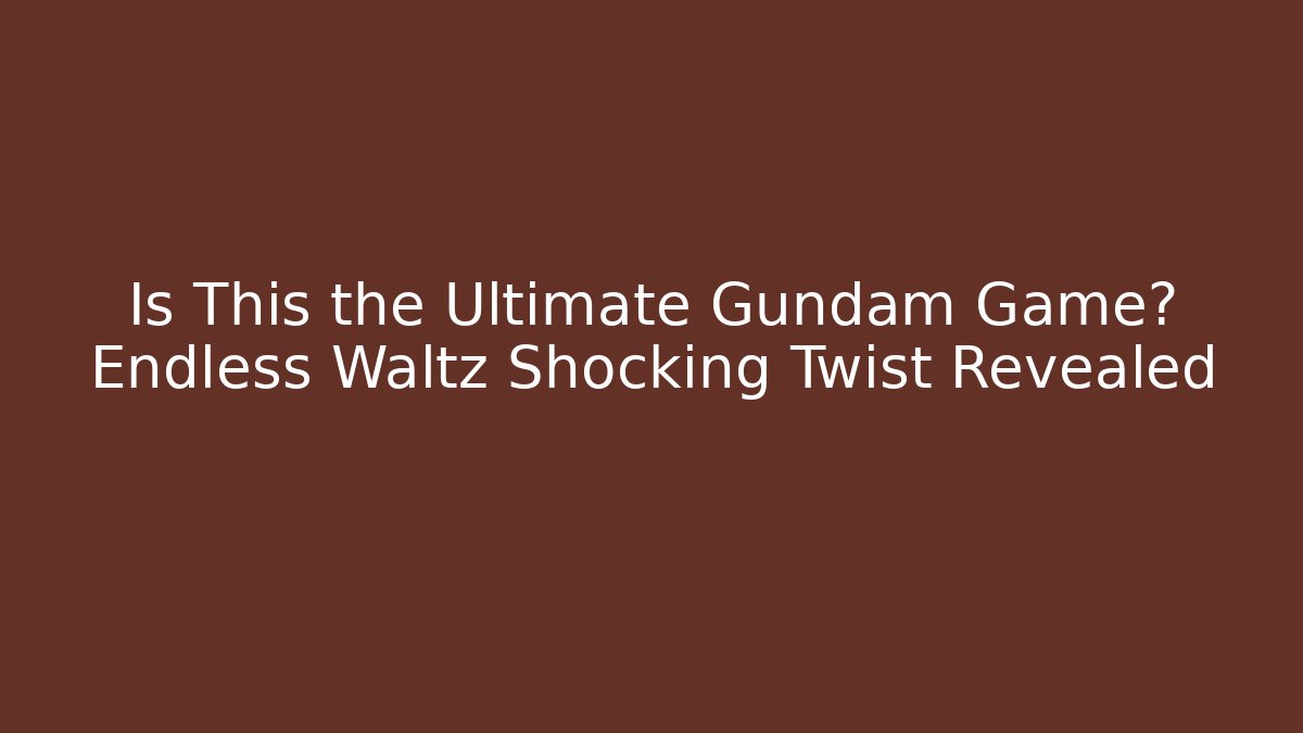 Is This the Ultimate Gundam Game? Endless Waltz Shocking Twist Revealed