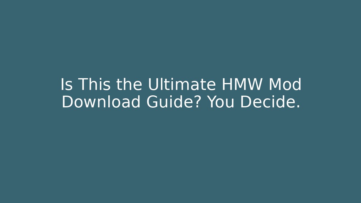 Is This the Ultimate HMW Mod Download Guide? You Decide.