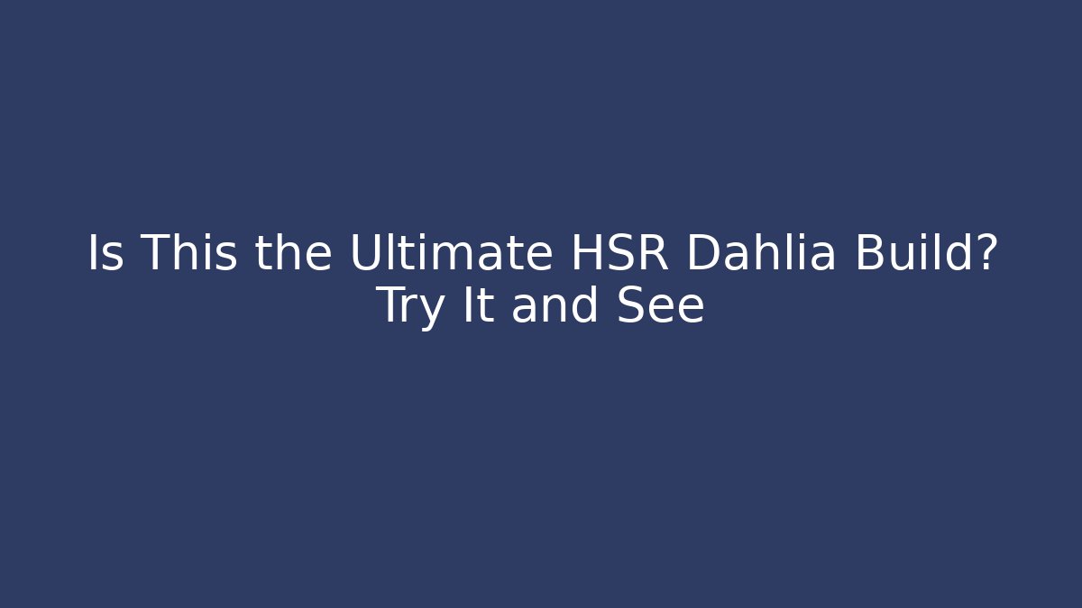 Is This the Ultimate HSR Dahlia Build? Try It and See