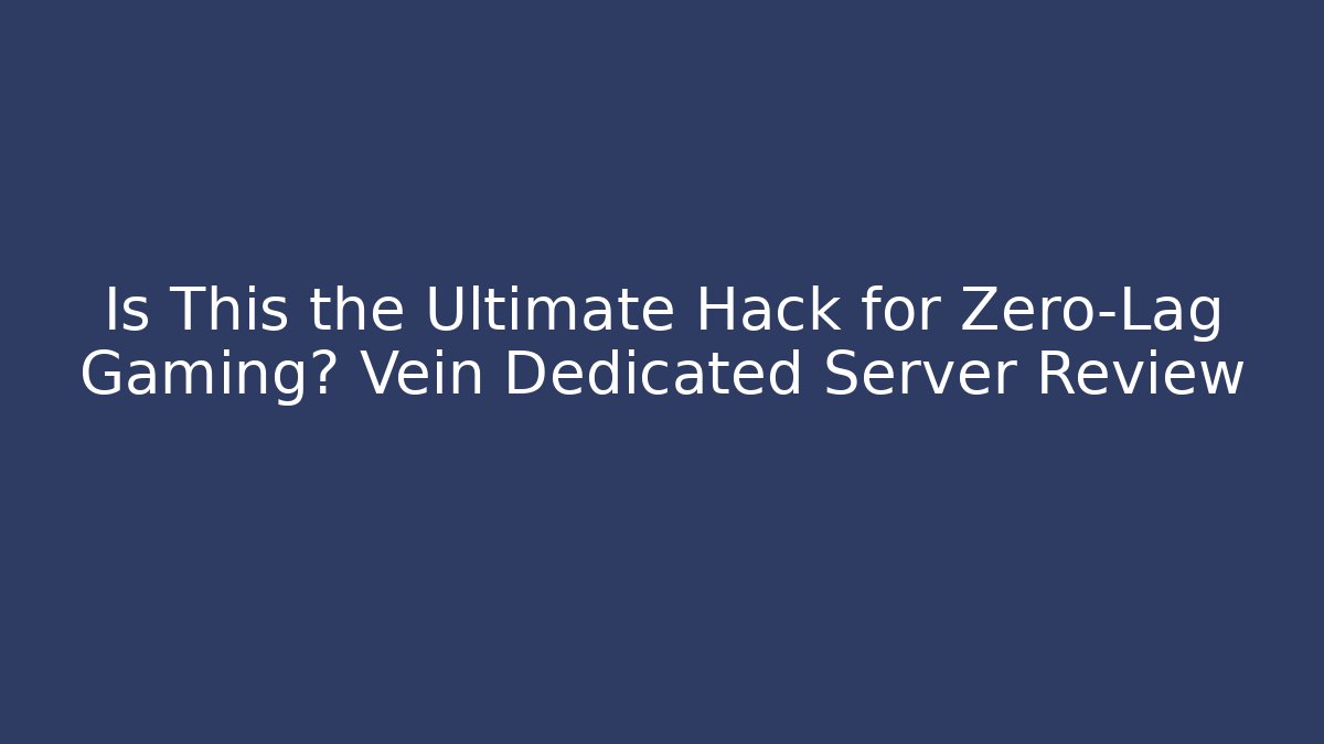 Is This the Ultimate Hack for Zero-Lag Gaming? Vein Dedicated Server Review