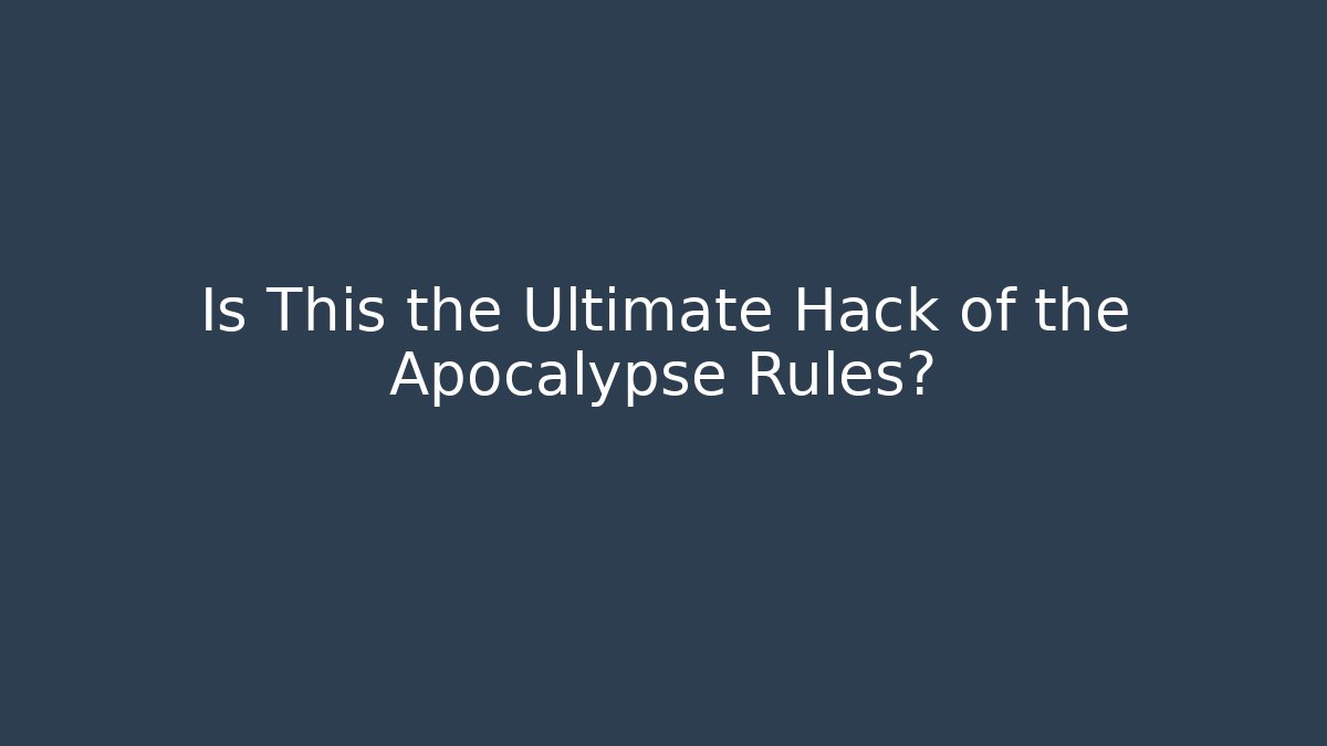 Is This the Ultimate Hack of the Apocalypse Rules?