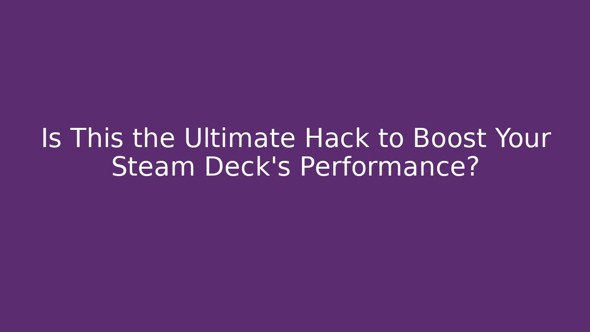 Is This the Ultimate Hack to Boost Your Steam Deck's Performance?