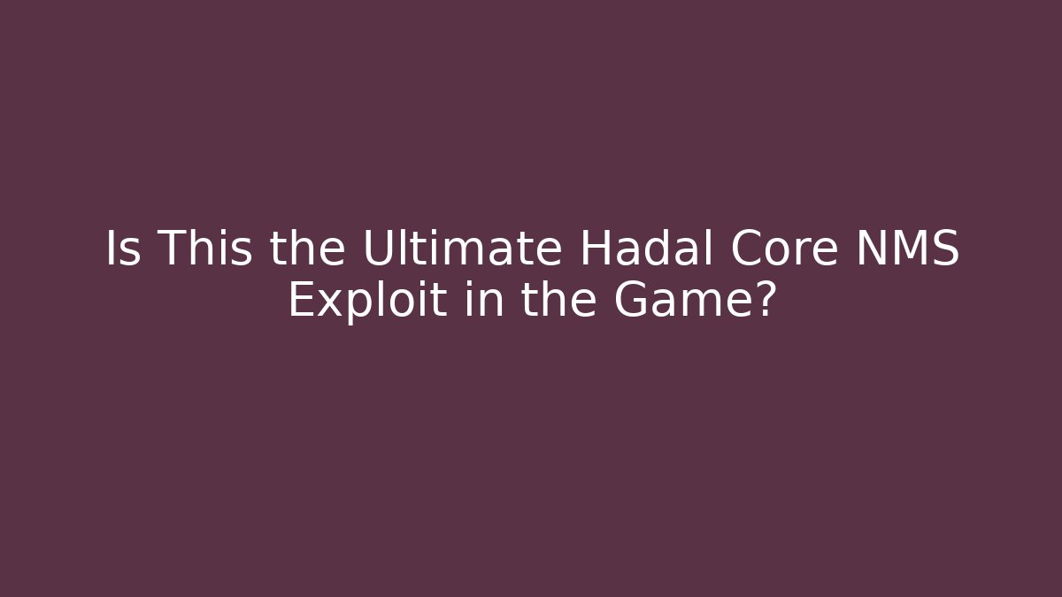 Is This the Ultimate Hadal Core NMS Exploit in the Game?