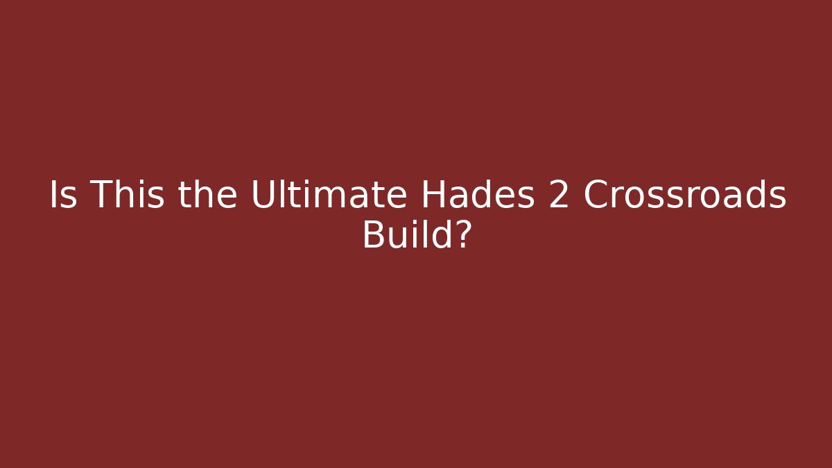 Is This the Ultimate Hades 2 Crossroads Build?