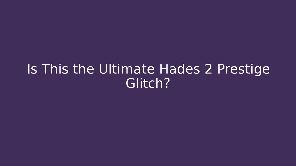 Is This the Ultimate Hades 2 Prestige Glitch?