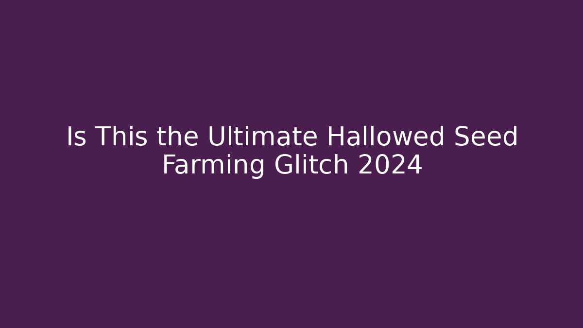 Is This the Ultimate Hallowed Seed Farming Glitch 2024