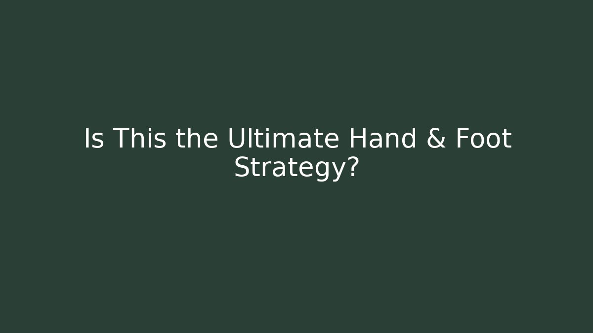 Is This the Ultimate Hand & Foot Strategy?