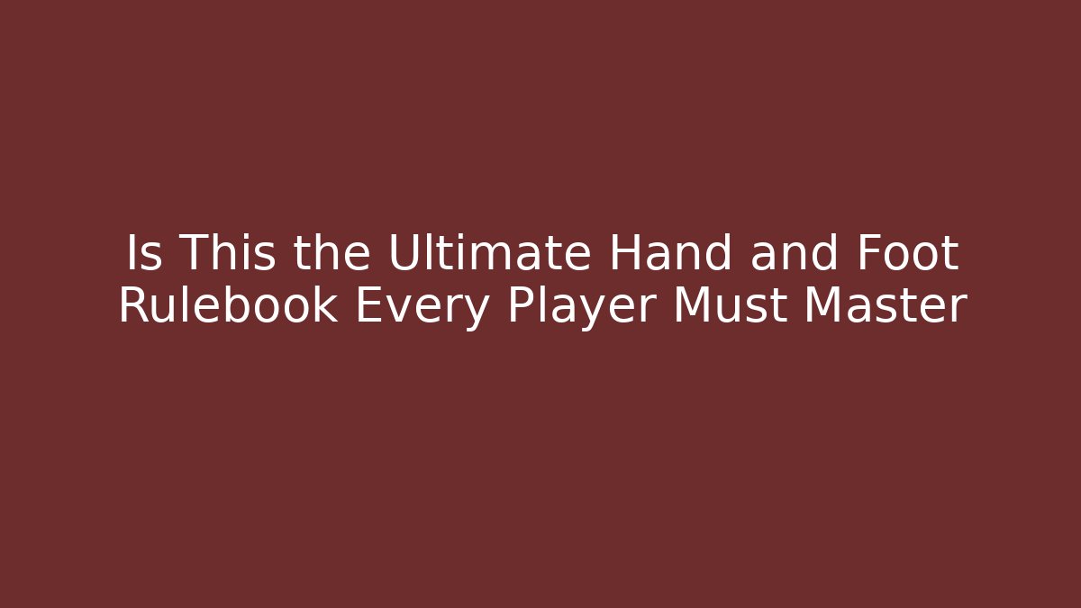 Is This the Ultimate Hand and Foot Rulebook Every Player Must Master - Critter Realm