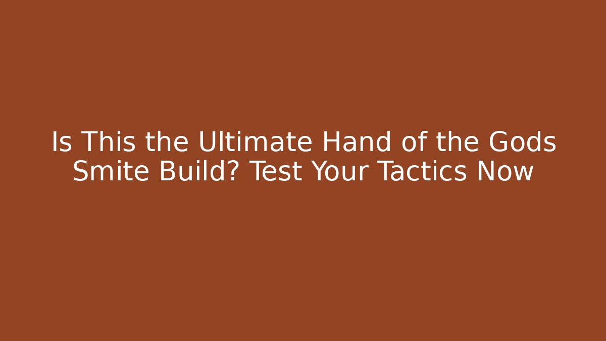 Is This the Ultimate Hand of the Gods Smite Build? Test Your Tactics Now