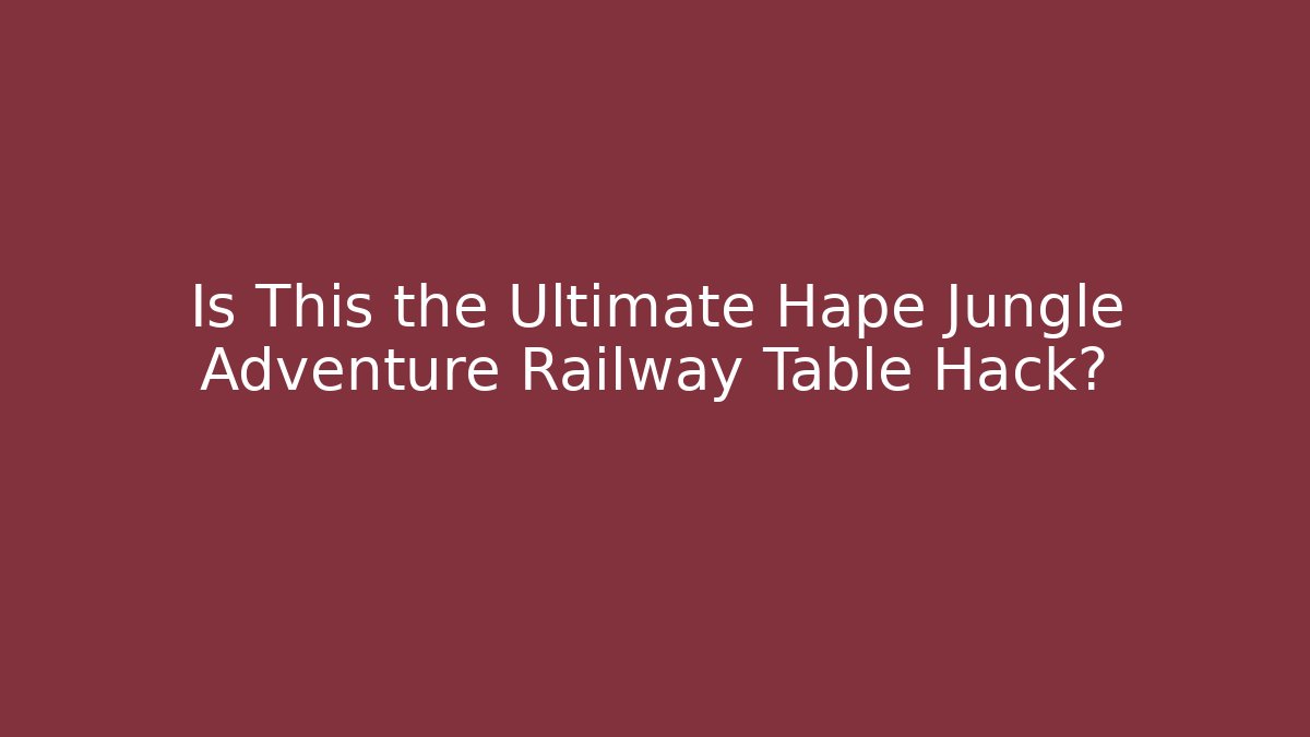 Is This the Ultimate Hape Jungle Adventure Railway Table Hack?
