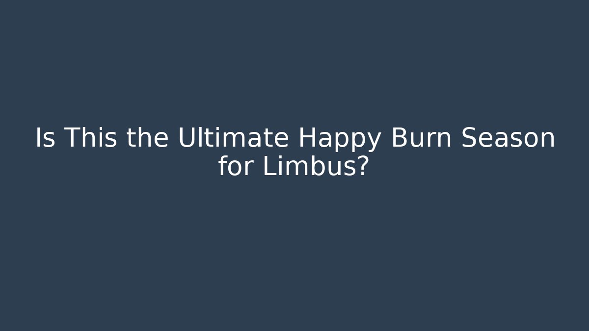 Is This the Ultimate Happy Burn Season for Limbus?