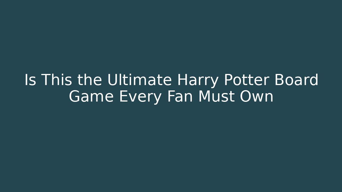Is This the Ultimate Harry Potter Board Game Every Fan Must Own