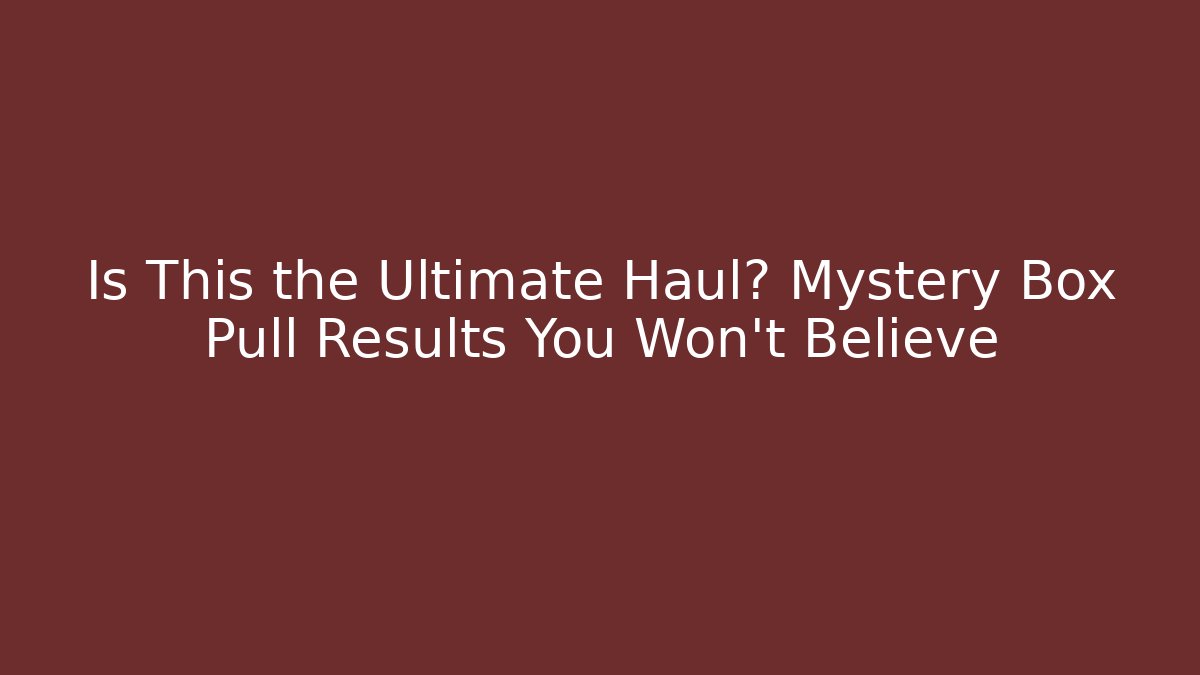 Is This the Ultimate Haul? Mystery Box Pull Results You Won't Believe