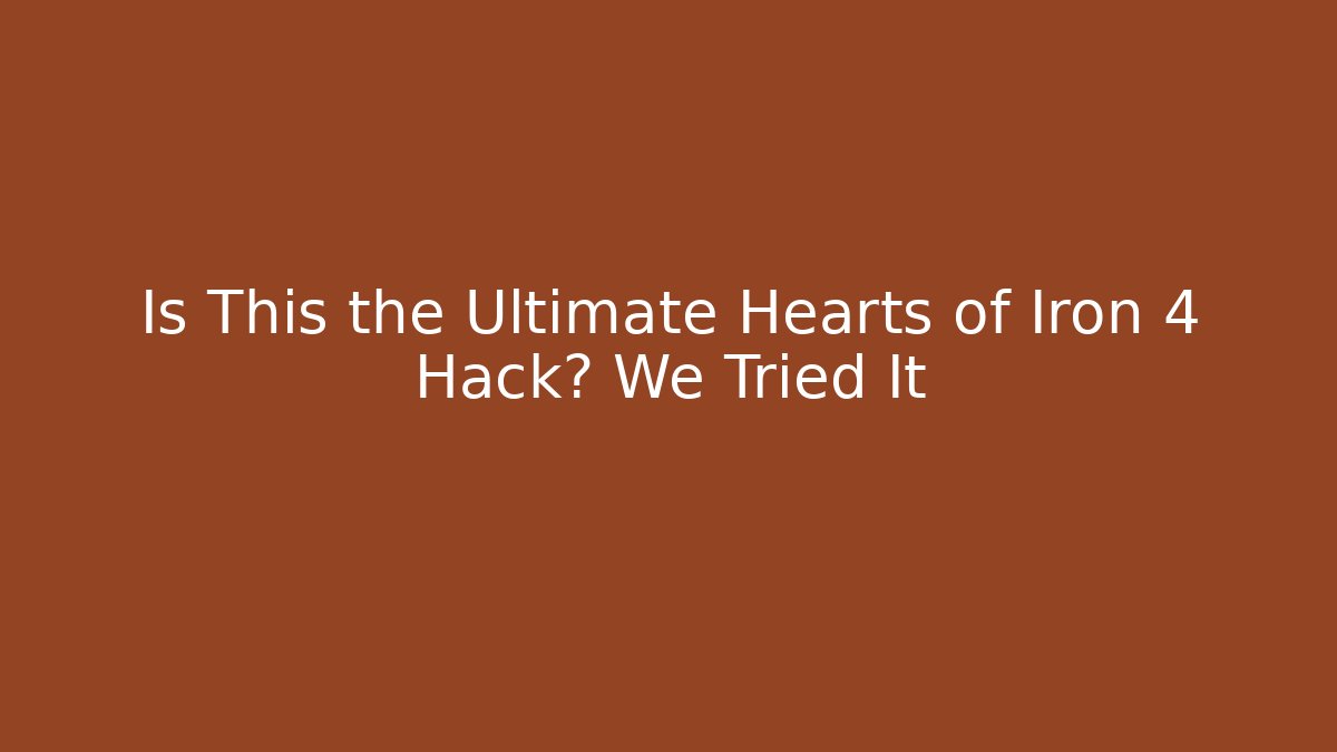 Is This the Ultimate Hearts of Iron 4 Hack? We Tried It
