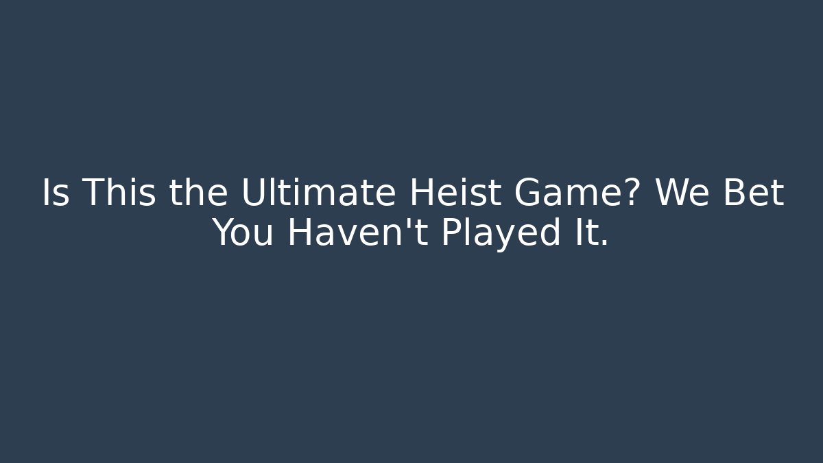 Is This the Ultimate Heist Game? We Bet You Haven't Played It. - Critter Realm