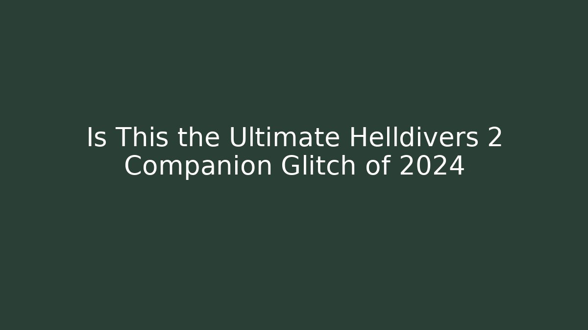Is This the Ultimate Helldivers 2 Companion Glitch of 2024