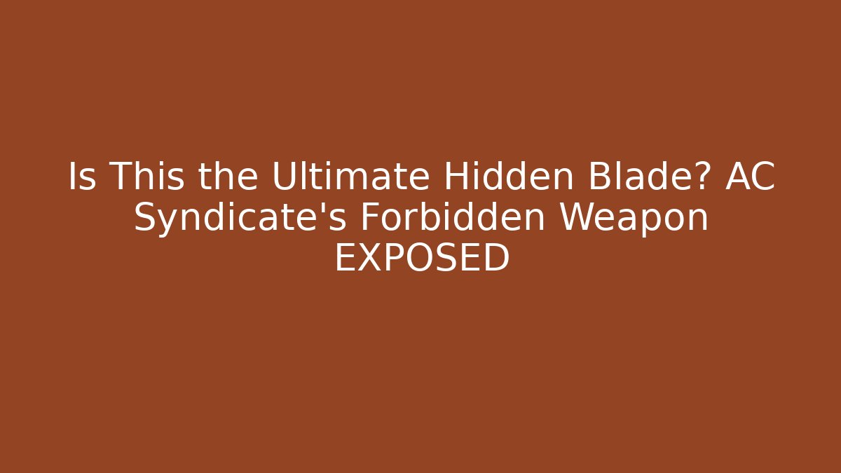 Is This the Ultimate Hidden Blade? AC Syndicate's Forbidden Weapon EXPOSED