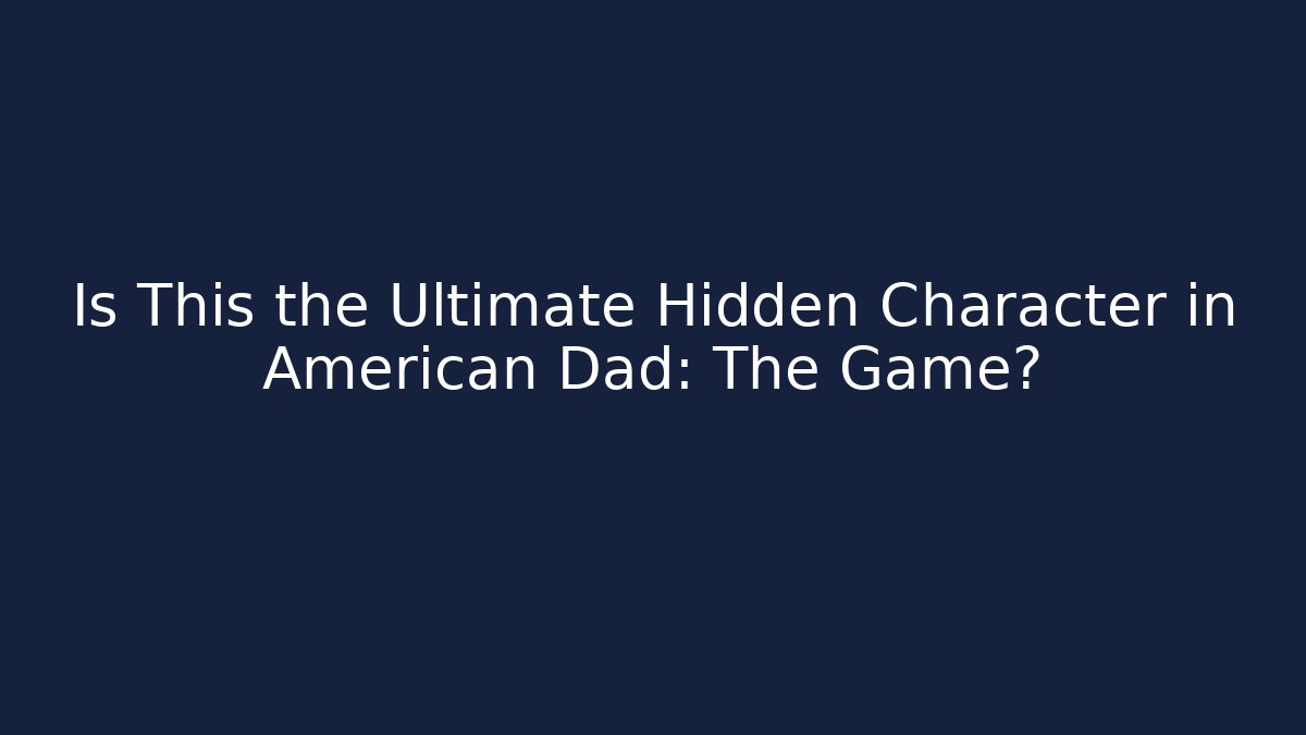 Is This the Ultimate Hidden Character in American Dad: The Game? - Critter Realm