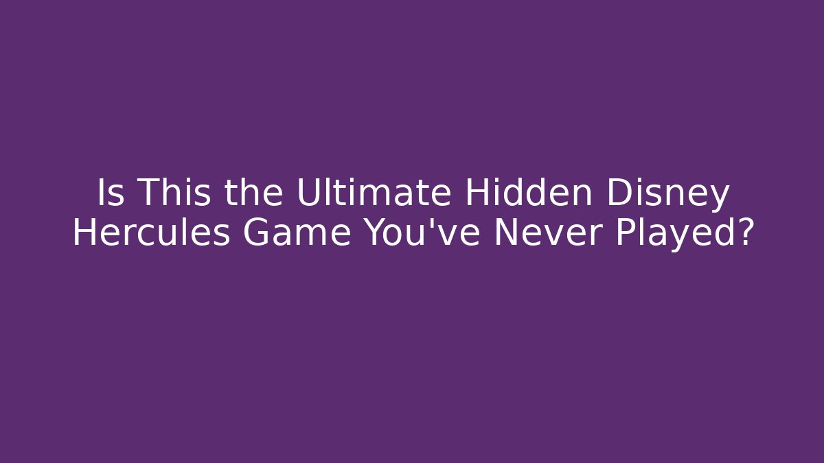 Is This the Ultimate Hidden Disney Hercules Game You’ve Never Played?