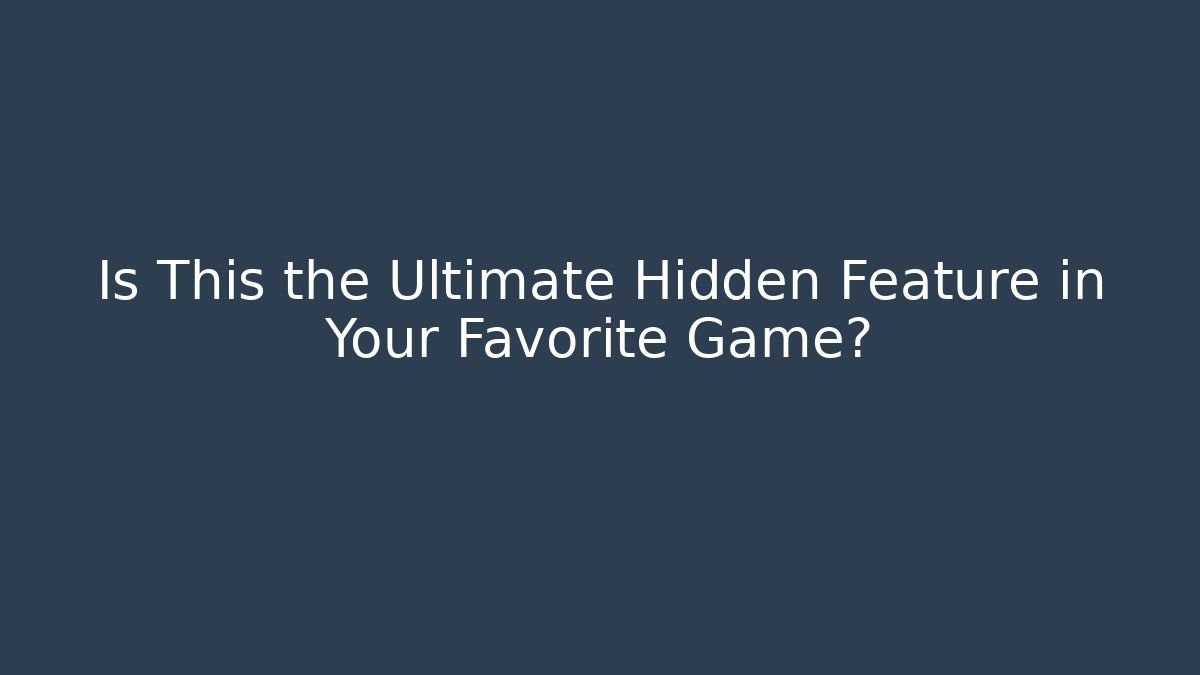 Is This the Ultimate Hidden Feature in Your Favorite Game?