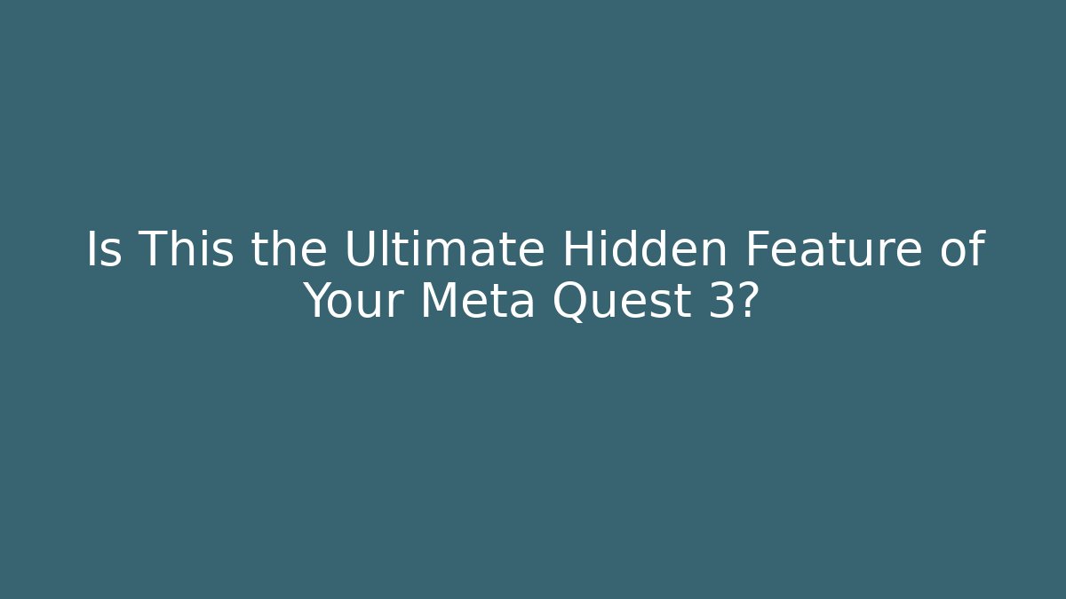 Is This the Ultimate Hidden Feature of Your Meta Quest 3?