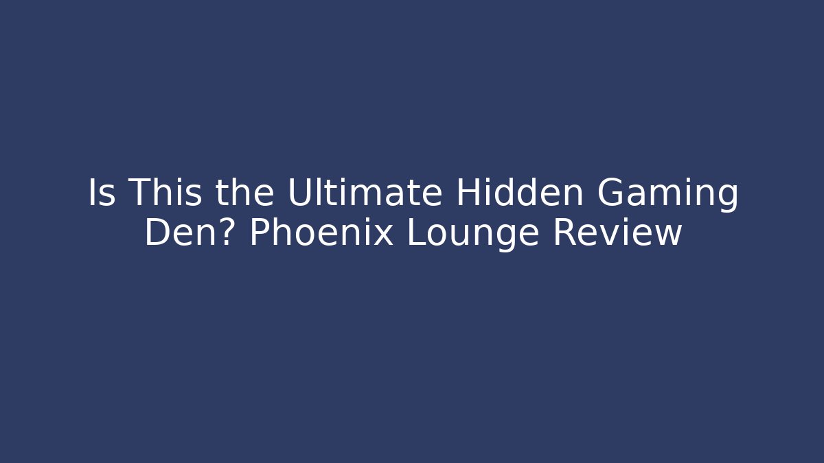 Is This the Ultimate Hidden Gaming Den? Phoenix Lounge Review