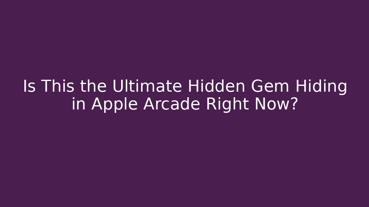 Is This the Ultimate Hidden Gem Hiding in Apple Arcade Right Now?
