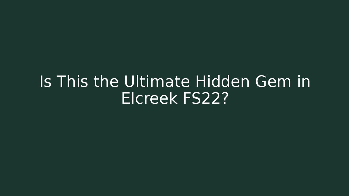 Is This the Ultimate Hidden Gem in Elcreek FS22?