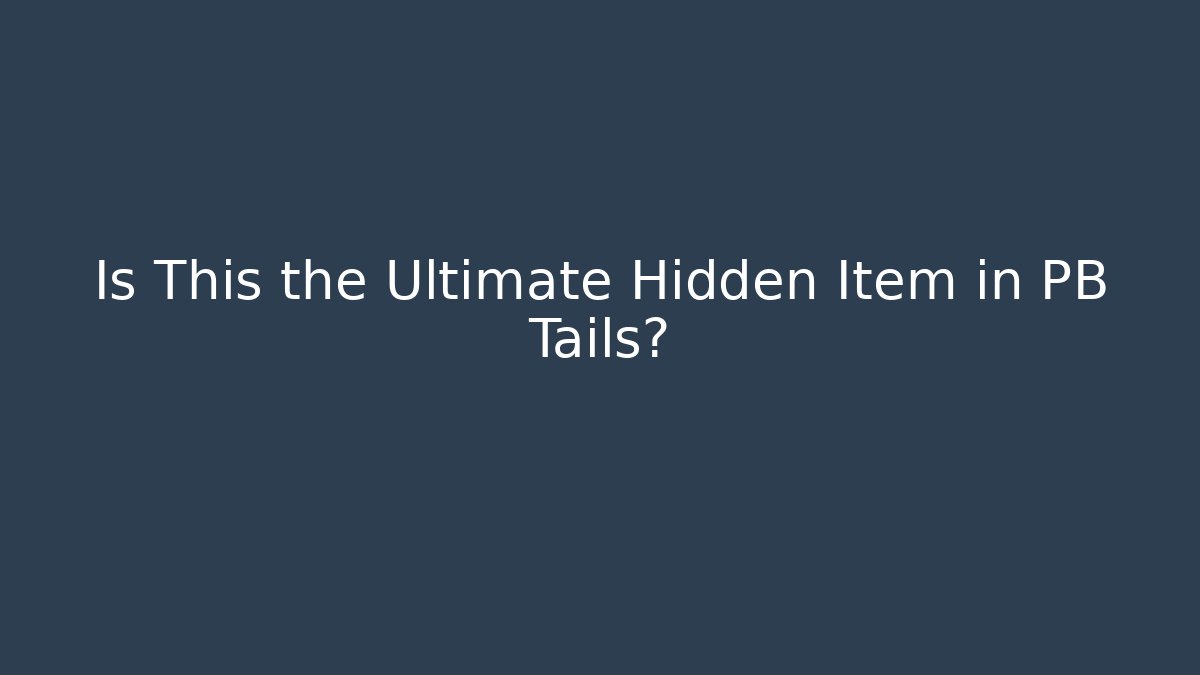 Is This the Ultimate Hidden Item in PB Tails?