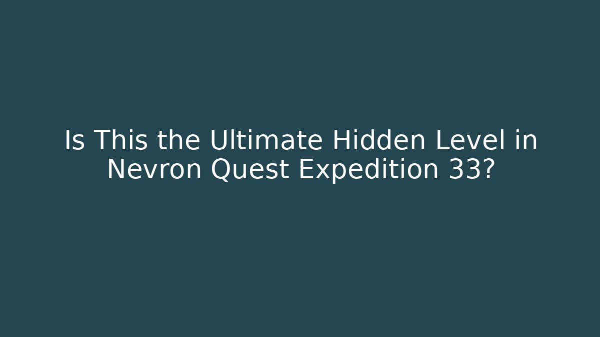 Is This the Ultimate Hidden Level in Nevron Quest Expedition 33?