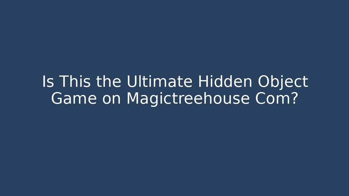 Is This the Ultimate Hidden Object Game on Magictreehouse Com?