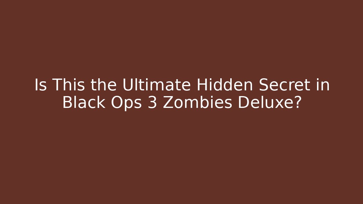 Is This the Ultimate Hidden Secret in Black Ops 3 Zombies Deluxe?