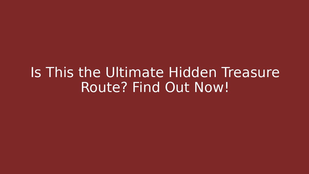 Is This the Ultimate Hidden Treasure Route? Find Out Now!