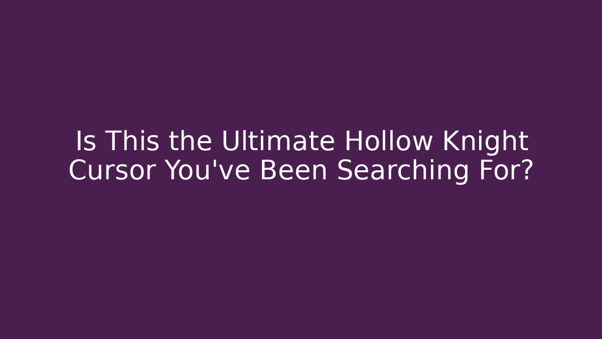 Is This the Ultimate Hollow Knight Cursor You've Been Searching For?