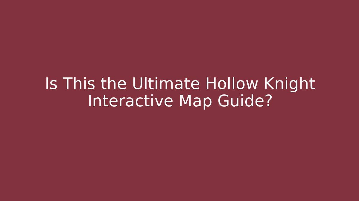 Is This the Ultimate Hollow Knight Interactive Map Guide?