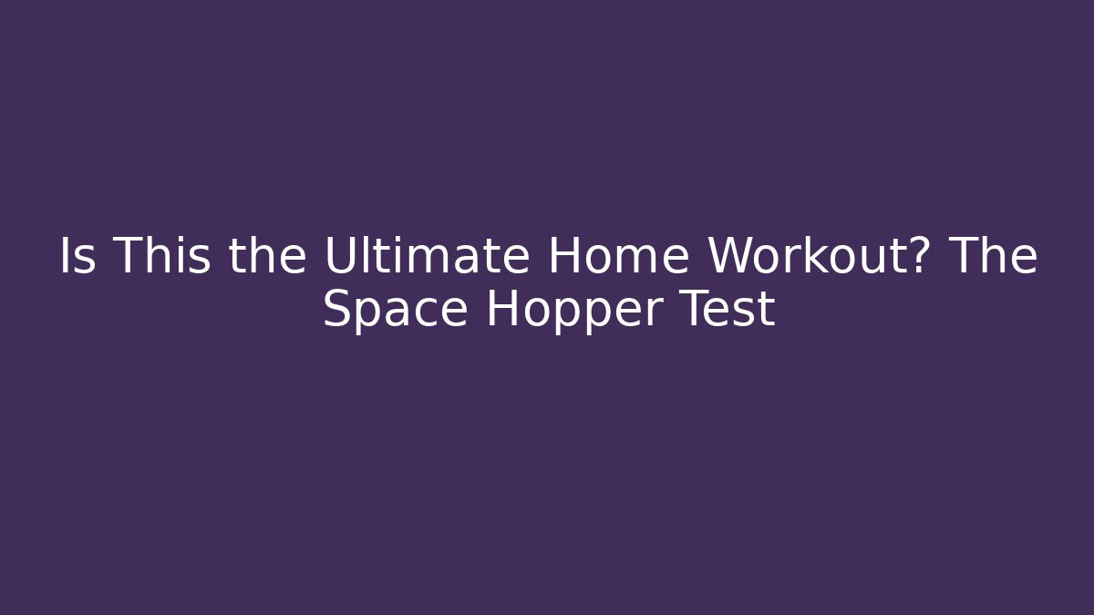 Is This the Ultimate Home Workout? The Space Hopper Test - Critter Realm