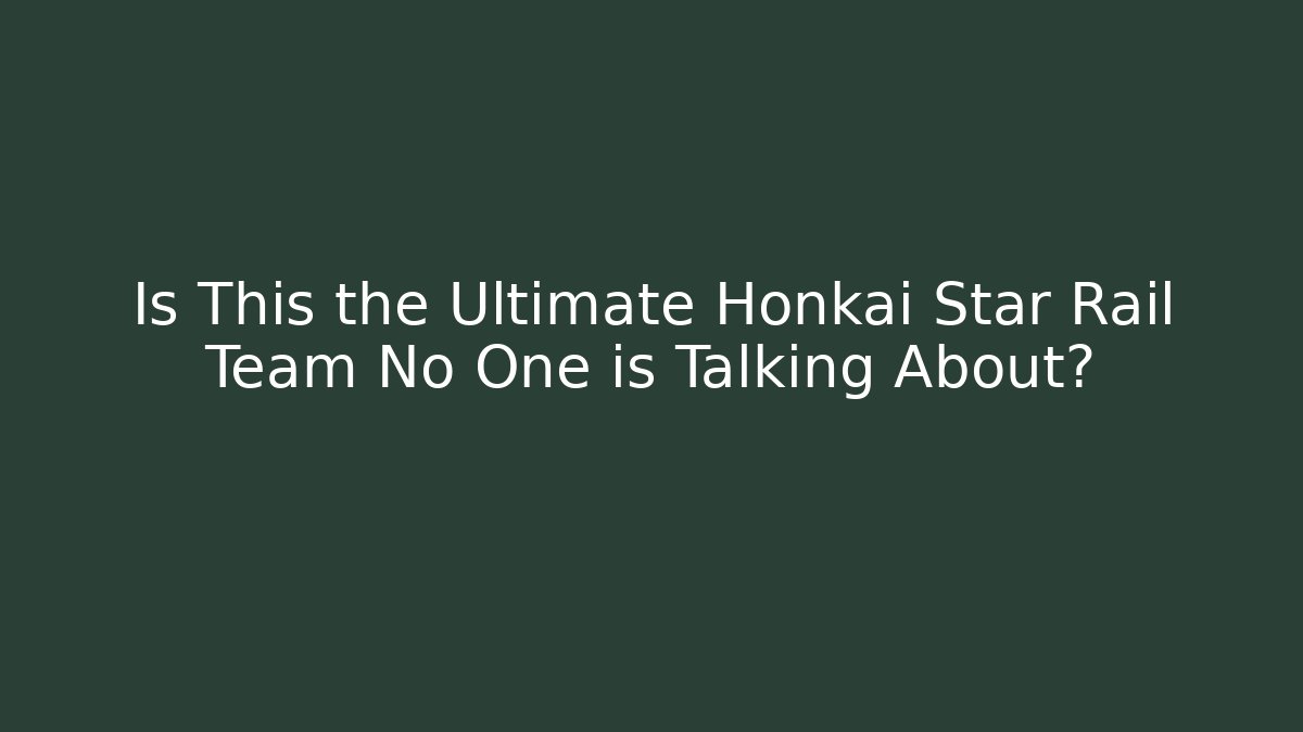 Is This the Ultimate Honkai Star Rail Team No One is Talking About?