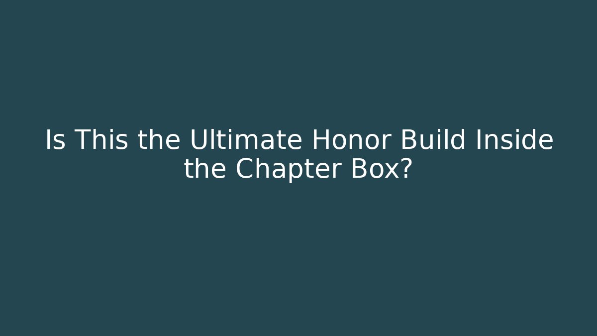 Is This the Ultimate Honor Build Inside the Chapter Box?