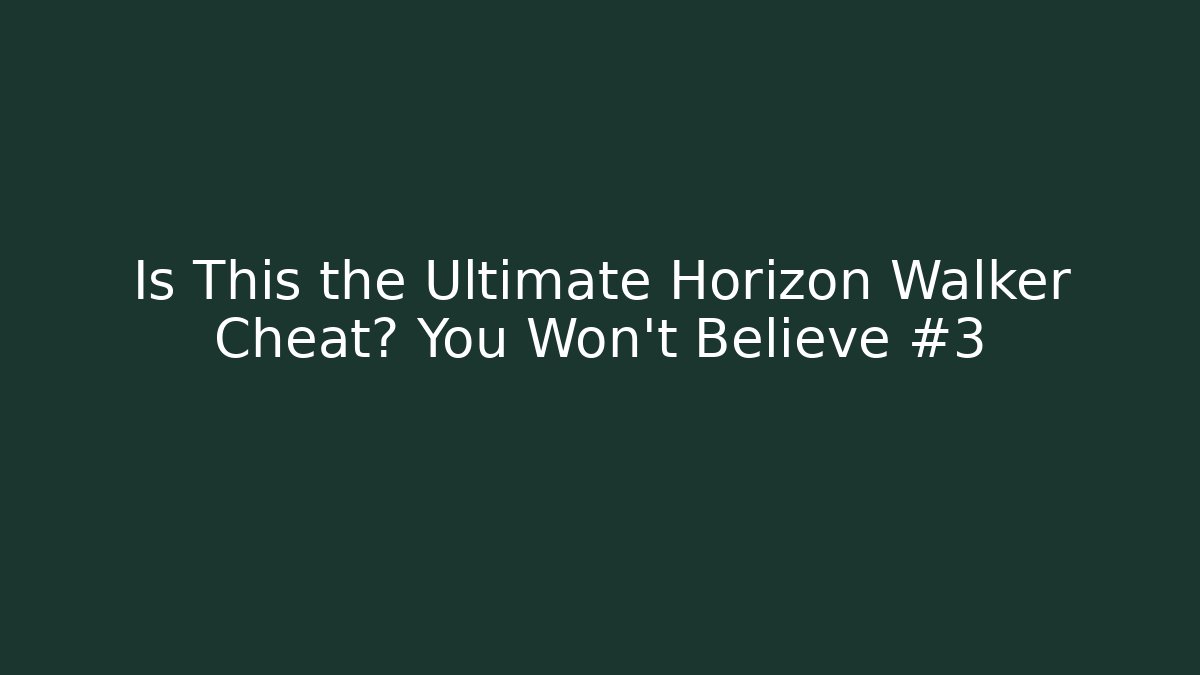 Is This the Ultimate Horizon Walker Cheat? You Won’t Believe #3