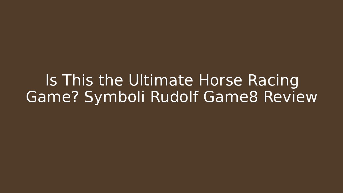 Is This the Ultimate Horse Racing Game? Symboli Rudolf Game8 Review