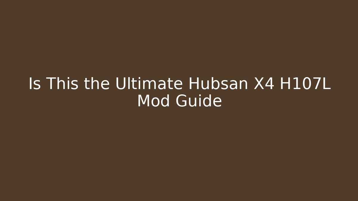 Is This the Ultimate Hubsan X4 H107L Mod Guide