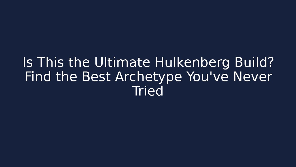 Is This the Ultimate Hulkenberg Build? Find the Best Archetype You’ve Never Tried